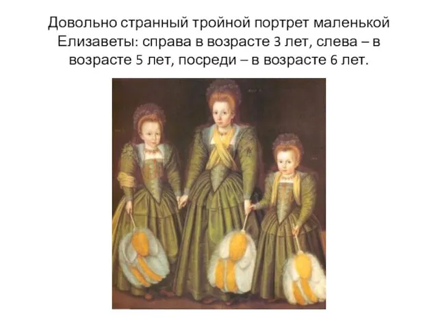 Довольно странный тройной портрет маленькой Елизаветы: справа в возрасте 3 лет, слева –