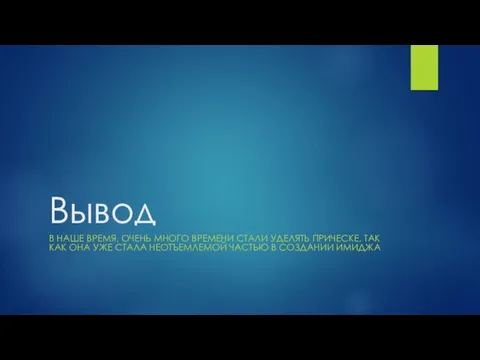 Вывод В НАШЕ ВРЕМЯ, ОЧЕНЬ МНОГО ВРЕМЕНИ СТАЛИ УДЕЛЯТЬ ПРИЧЕСКЕ, ТАК КАК ОНА