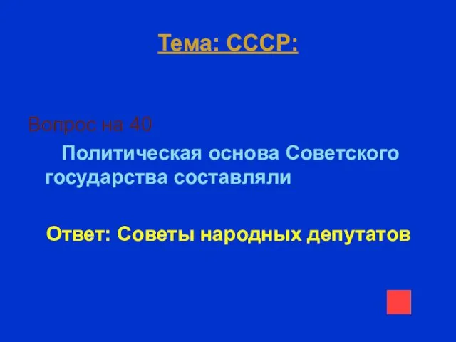 Тема: СССР: Вопрос на 40 Политическая основа Советского государства составляли Ответ: Советы народных депутатов