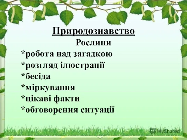 Природознавство Рослини *робота над загадкою *розгляд ілюстрації *бесіда *міркування *цікаві факти *обговорення ситуації