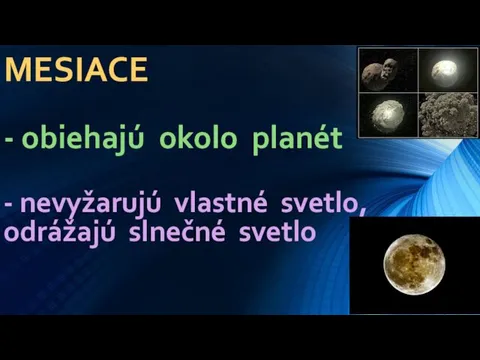 MESIACE - obiehajú okolo planét - nevyžarujú vlastné svetlo, odrážajú slnečné svetlo