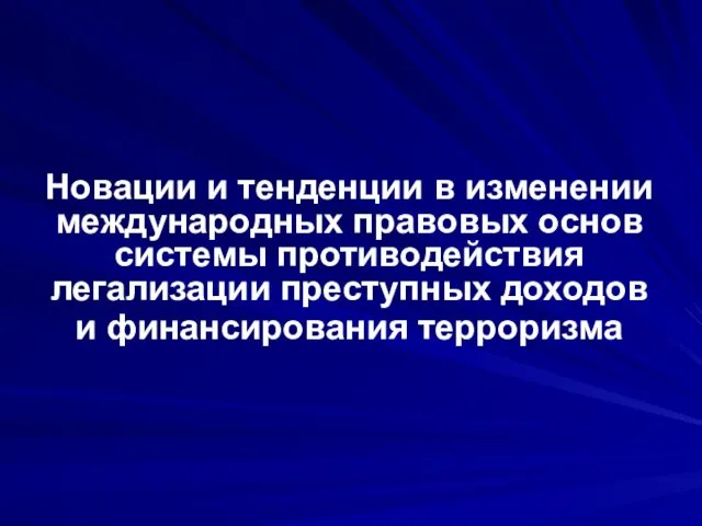 Новации и тенденции в изменении международных правовых основ системы противодействия легализации преступных доходов и финансирования терроризма