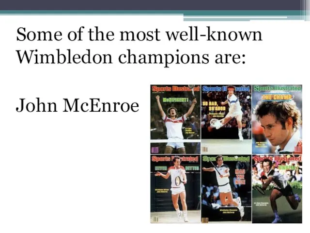Some of the most well-known Wimbledon champions are: John McEnroe
