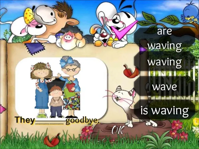 is waving waving wave are waving They______ goodbye. OK