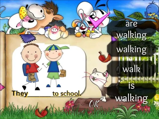 is walking walking walk are walking They______ to school. OK