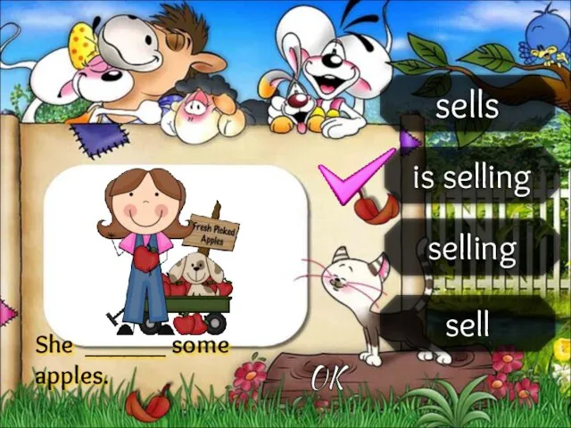 sells is selling selling sell She ______ some apples. OK