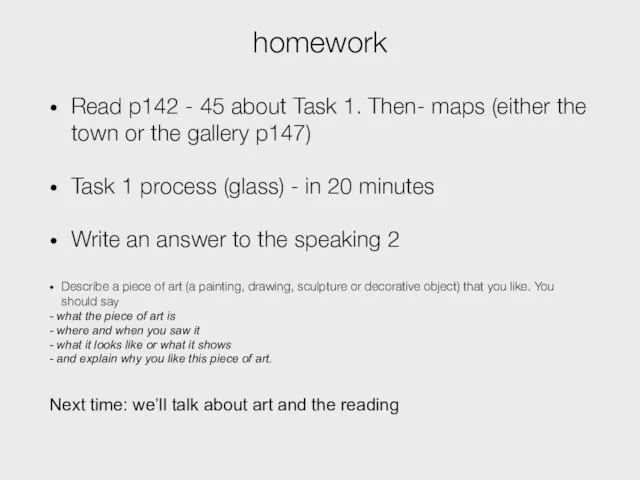 homework Read p142 - 45 about Task 1. Then- maps