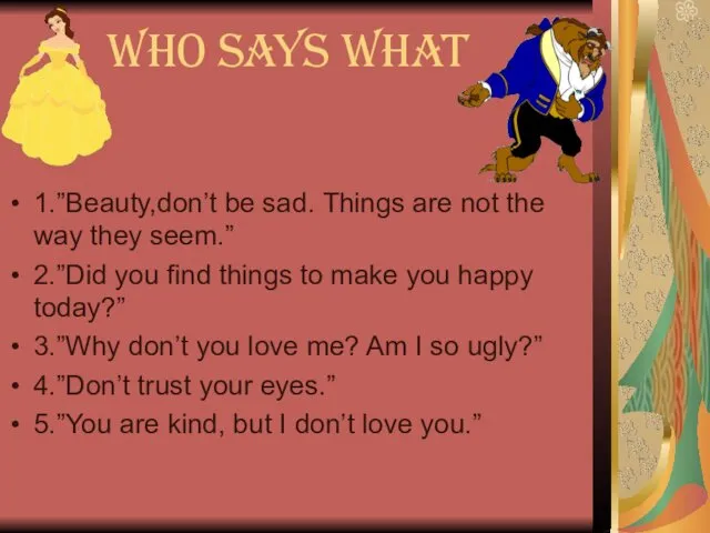 Who says What 1.”Beauty,don’t be sad. Things are not the way they seem.”