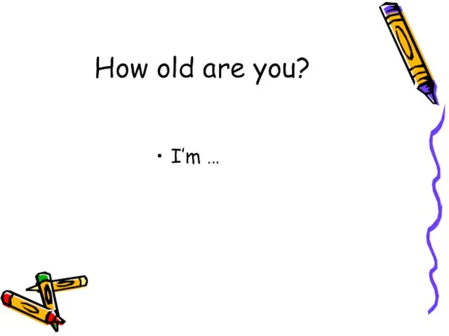 How old are you? I’m …