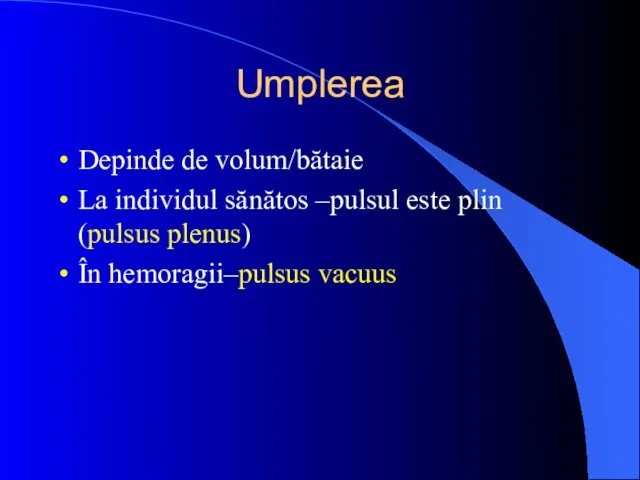 Umplerea Depinde de volum/bătaie La individul sănătos –pulsul este plin (pulsus plenus) În hemoragii–pulsus vacuus