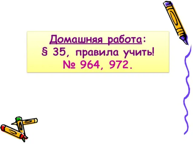 Домашняя работа: § 35, правила учить! № 964, 972.