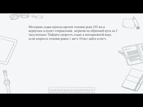 Моторная лодка прошла против течения реки 255 км и вернулась