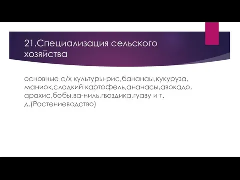 21.Специализация сельского хозяйства основные с/х культуры-рис,бананаы,кукуруза,маниок,сладкий картофель,ананасы,авокадо,арахис,бобы,ва-ниль,гвоздика,гуаву и т.д.(Растениеводство)