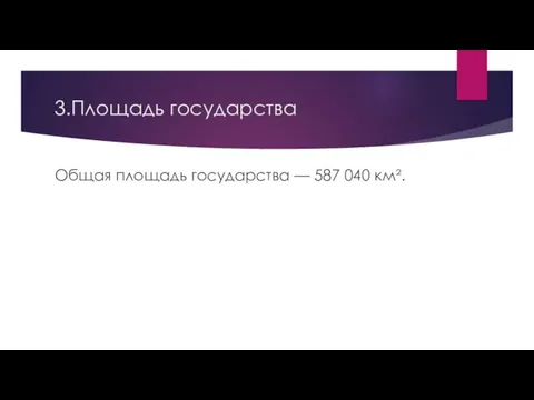 3.Площадь государства Общая площадь государства — 587 040 км².