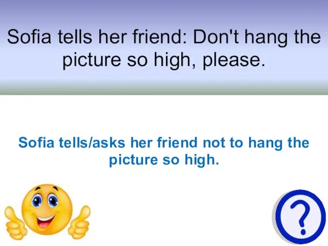 Sofia tells her friend: Don't hang the picture so high,