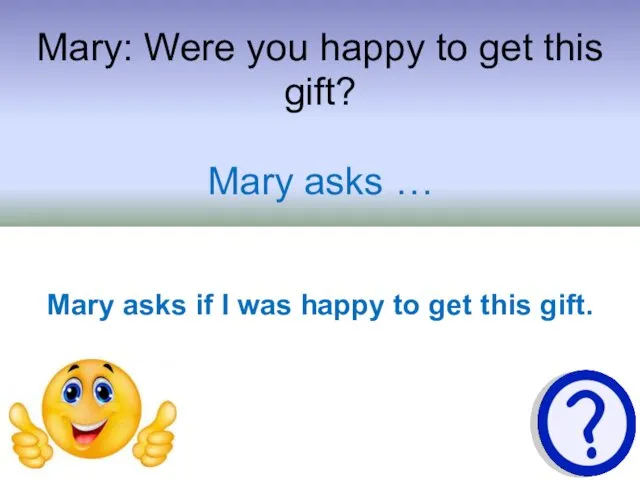 Mary: Were you happy to get this gift? Mary asks