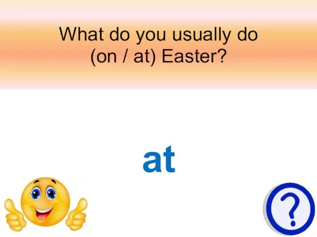 What do you usually do (on / at) Easter? at