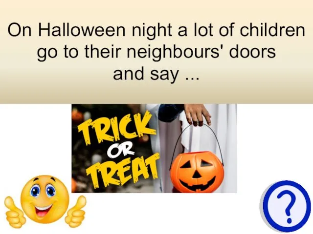 On Halloween night a lot of children go to their neighbours' doors and say ...