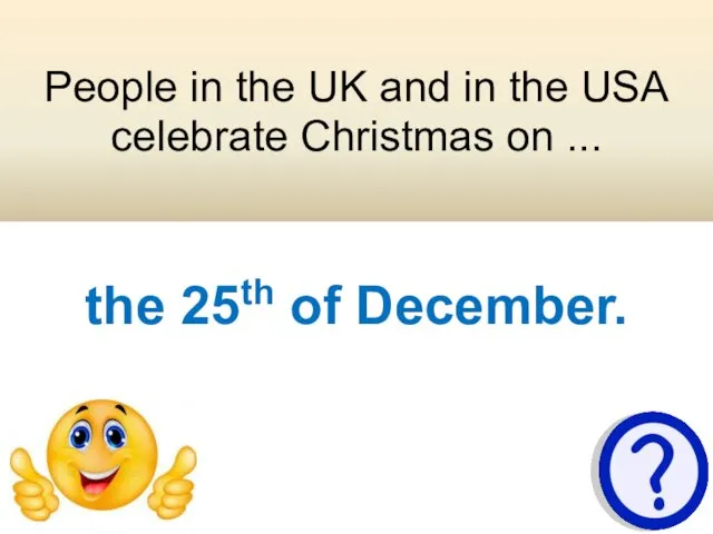 People in the UK and in the USA celebrate Christmas on ... the 25th of December.