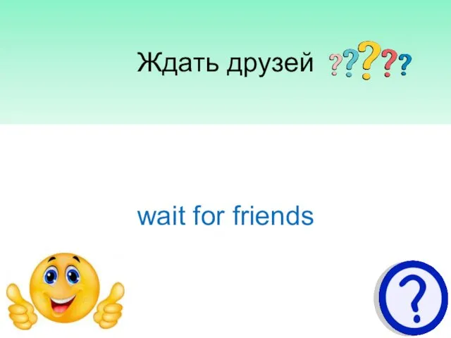 Ждать друзей wait for friends