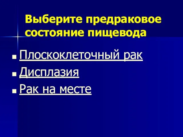 Выберите предраковое состояние пищевода Плоскоклеточный рак Дисплазия Рак на месте