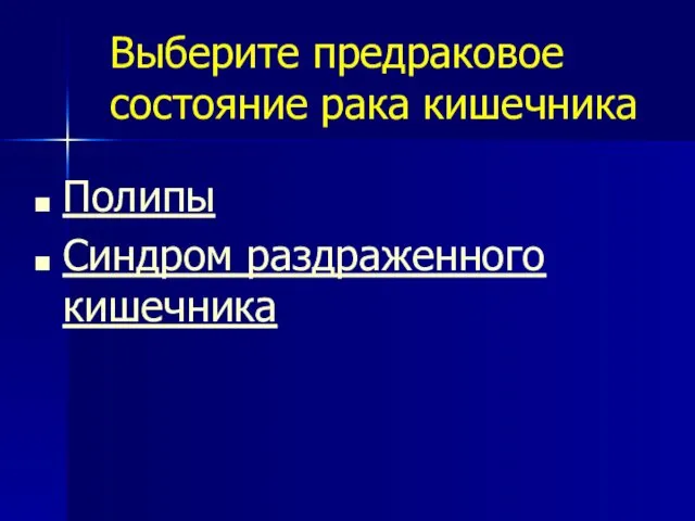 Выберите предраковое состояние рака кишечника Полипы Синдром раздраженного кишечника