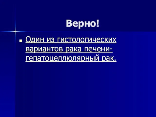 Верно! Один из гистологических вариантов рака печени- гепатоцеллюлярный рак.