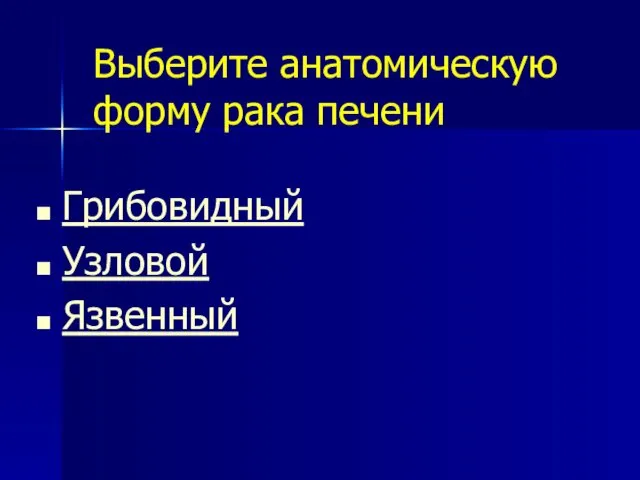 Выберите анатомическую форму рака печени Грибовидный Узловой Язвенный