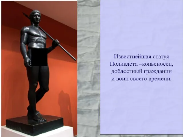 Известнейшая статуя Поликлета –копьеносец, доблестный гражданин и воин своего времени.