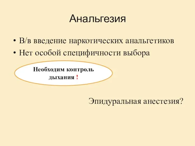 Анальгезия В/в введение наркотических анальгетиков Нет особой специфичности выбора Эпидуральная анестезия? Необходим контроль дыхания !