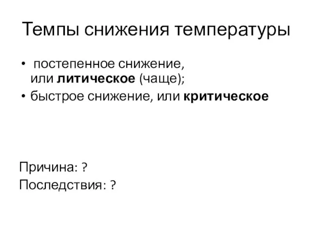 Темпы снижения температуры постепенное снижение, или литическое (чаще); быстрое снижение, или критическое Причина: ? Последствия: ?