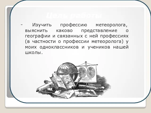 - Изучить профессию метеоролога, выяснить каково представление о географии и