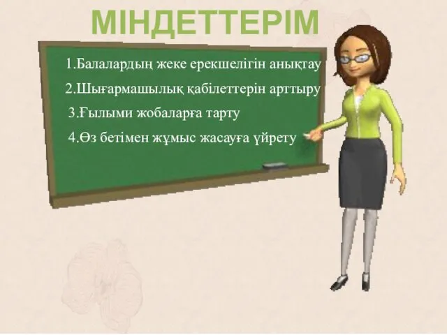 МІНДЕТТЕРІМ 1.Балалардың жеке ерекшелігін анықтау 2.Шығармашылық қабілеттерін арттыру 3.Ғылыми жобаларға тарту 4.Өз бетімен жұмыс жасауға үйрету