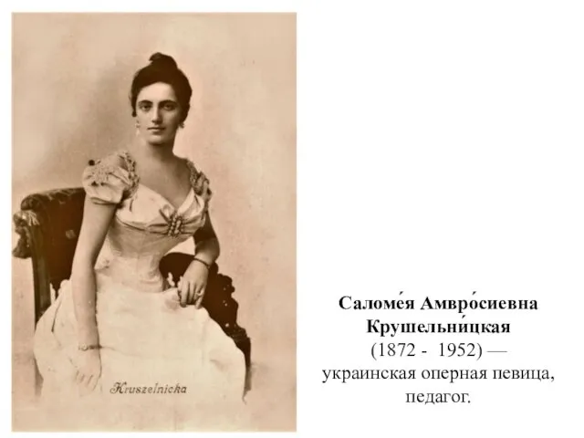 Саломе́я Амвро́сиевна Крушельни́цкая (1872 - 1952) — украинская оперная певица, педагог.