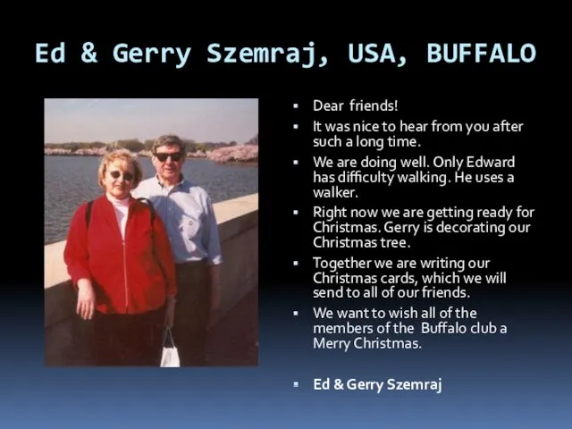 Ed & Gerry Szemraj, USA, BUFFALO Dear friends! It was nice to hear