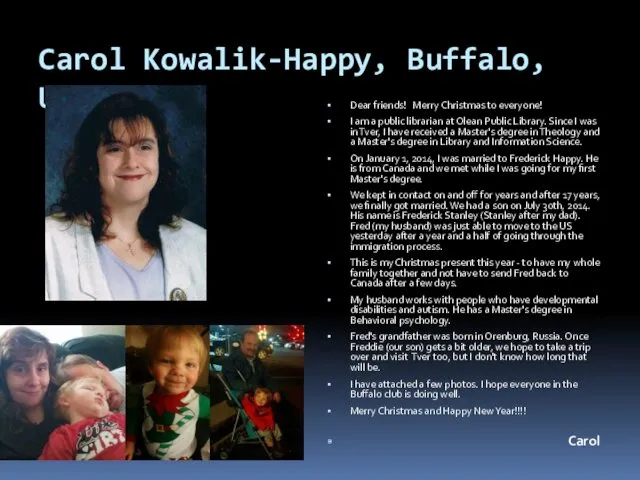 Carol Kowalik-Happy, Buffalo, USA Dear friends! Merry Christmas to everyone! I am a