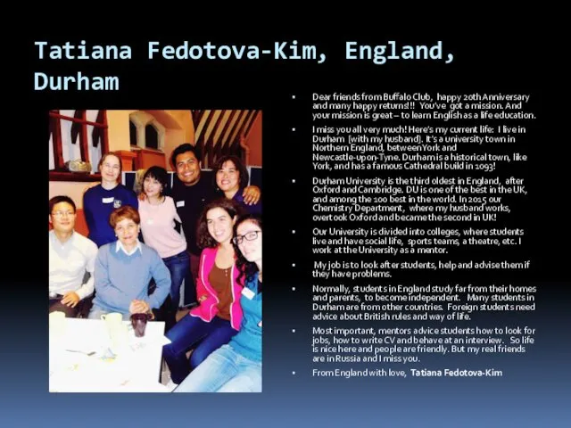 Tatiana Fedotova-Kim, England, Durham Dear friends from Buffalo Club, happy 20th Anniversary and