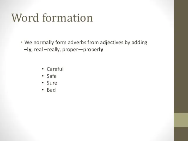 Word formation We normally form adverbs from adjectives by adding –ly, real –really,
