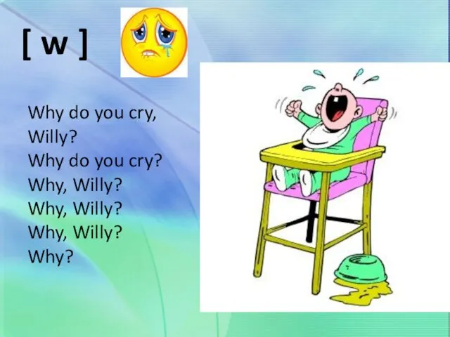 [ w ] Why do you cry, Willy? Why do