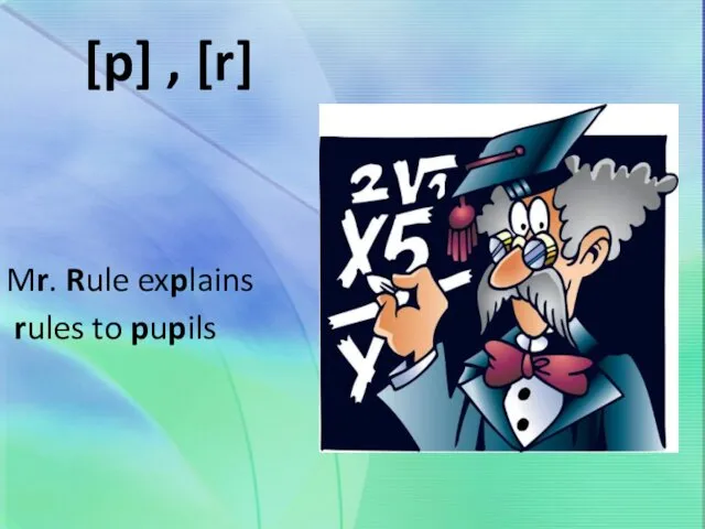 [p] , [r] Mr. Rule explains rules to pupils