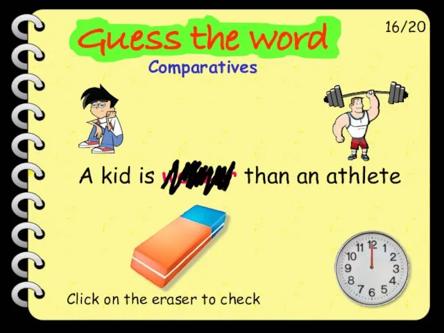 A kid is weaker than an athlete 16/20 Click on the eraser to check