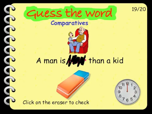 A man is older than a kid 19/20 Click on the eraser to check