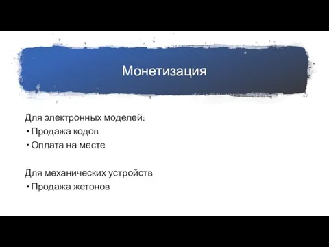 Монетизация Для электронных моделей: Продажа кодов Оплата на месте Для механических устройств Продажа жетонов