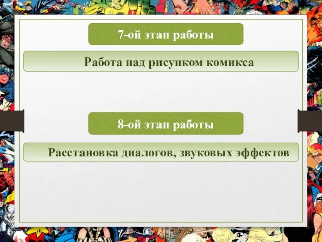 7-ой этап работы 8-ой этап работы Работа над рисунком комикса Расстановка диалогов, звуковых эффектов