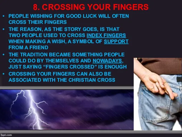 8. CROSSING YOUR FINGERS PEOPLE WISHING FOR GOOD LUCK WILL OFTEN CROSS THEIR