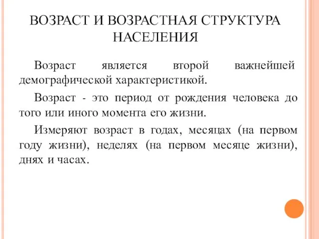 ВОЗРАСТ И ВОЗРАСТНАЯ СТРУКТУРА НАСЕЛЕНИЯ Возраст является второй важнейшей демографической характеристикой. Возраст -