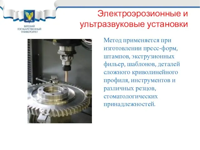 Электроэрозионные и ультразвуковые установки Метод применяется при изготовлении пресс-форм, штампов,