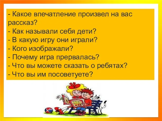 - Какое впечатление произвел на вас рассказ? - Как называли себя дети? -