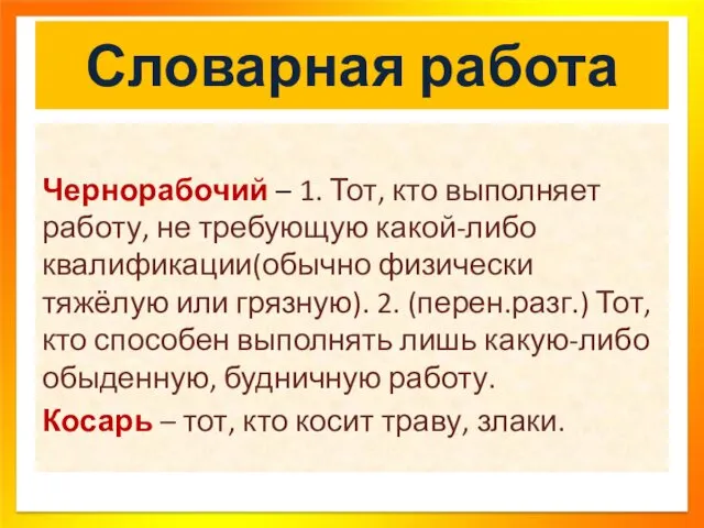 Словарная работа Чернорабочий – 1. Тот, кто выполняет работу, не требующую какой-либо квалификации(обычно