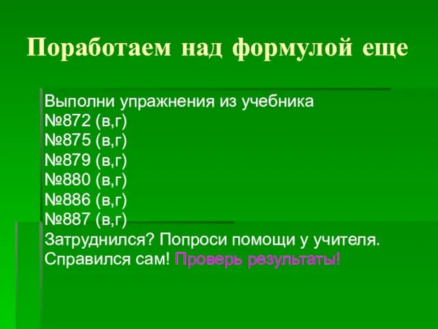 Поработаем над формулой еще Выполни упражнения из учебника №872 (в,г)